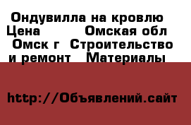 Ондувилла на кровлю › Цена ­ 130 - Омская обл., Омск г. Строительство и ремонт » Материалы   